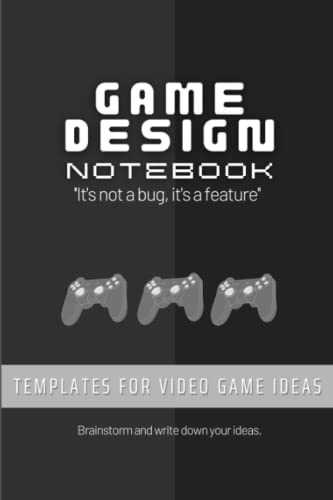 Game Design Notebook: Templates for Video Game Ideas - For Game Developer, Game Artist, Game Designer - Write-In Planner, Brainstorming - Game Dev Gift