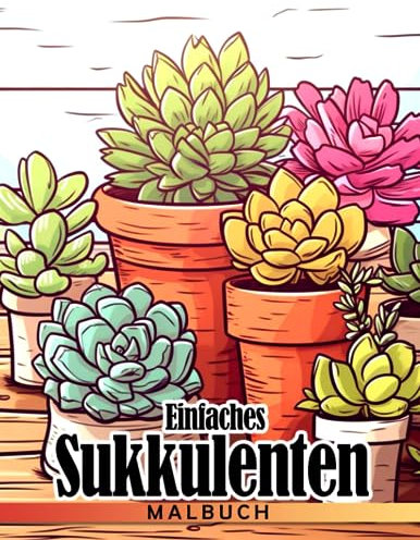 Einfaches Sukkulenten-Malbuch: Blumen Ausmalbilder für Kinder Jugendliche und Erwachsene zum Spaß haben und Entspannen | Ideales Geschenk zum Geburtstag