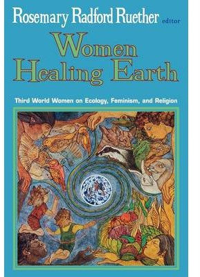 WOMEN HEALING EARTH: THIRD WORLD WOMEN ON ECOLOGY, FEMINISM AND RELIGION