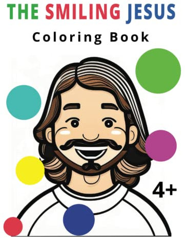 The Smiling Jesus: A Christian Coloring Book for Kids 4+ (Nursery School - Sunday School activities)