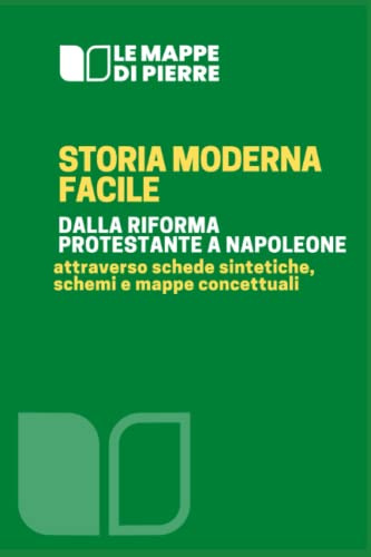 STORIA MODERNA FACILE: Dalla riforma protestante a Napoleone Attraverso schemi, schede e mappe concettuali a cura di Pierre 2020 (LA SCUOLA SMART: MAPPE CONCETTUALI SCHEMI E RIASSUNTI, Band 8)
