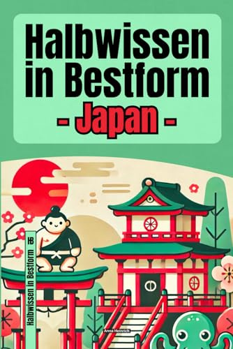 Halbwissen in Bestform – Japan – | 200+ Fakten aus Japan – von höflichen Robotern bis emotional überforderten Winkekatzen | Das perfekte Geschenk für alle Japan-Fans