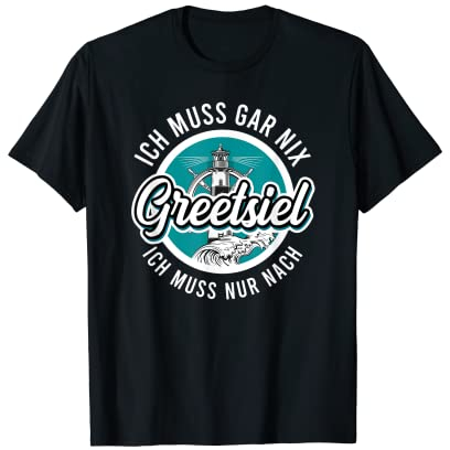 Ich muss gar nix ich muss nur nach Greetsiel T-Shirt