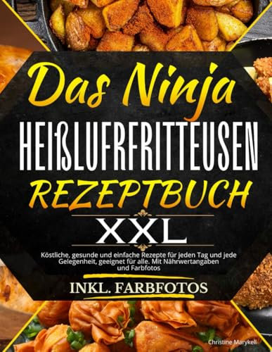 Das Ninja Heißluftfritteuse Rezeptbuch XXL: Köstliche, gesunde und einfache Rezepte für jeden Tag und jede Gelegenheit, geeignet für alle. Mit Nährwertangaben und Farbfotos
