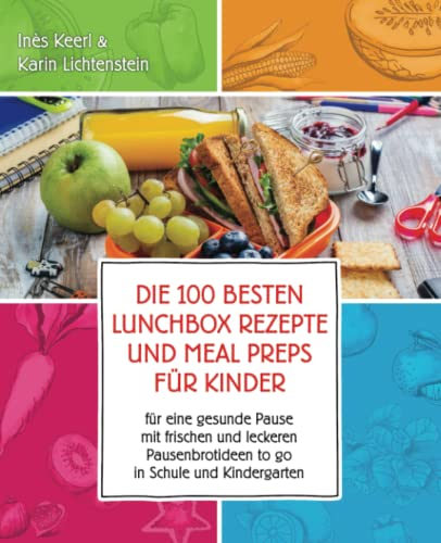 Die 100 besten Lunchbox Rezepte und Meal Preps für Kinder für eine gesunde Pause mit frischen und leckeren Pausenbrotideen to go in Schule und Kindergarten: Best of Pausenbrot Reloaded