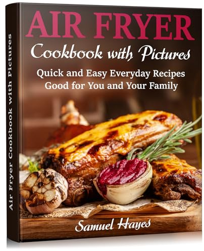 Air Fryer Cookbook with Pictures: Quick and Easy Everyday Recipes: Good for You and Your Family