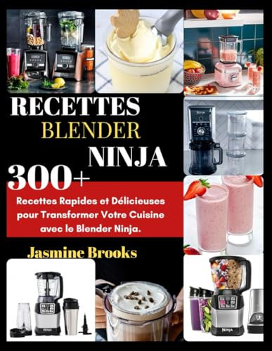 RECETTES BLENDER NINJA: 300+ Recettes Rapides et Délicieuses pour Transformer Votre Cuisine avec le Blender Ninja.