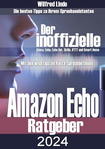 Amazon Echo – der inoffizielle Ratgeber: Die besten Tipps zu ihrem Sprachassistenten: Alexa, Echo, Echo Dot, Skills und Smart Home