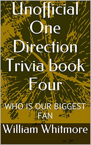 Unofficial One Direction Trivia book Four: WHO IS OUR BIGGEST FAN (Unofficial One Direction Trivia WHO IS OUR BIGGEST FAN 4)