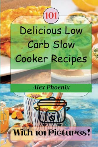 Delicious Low Carb Slow Cooker Recipes: Healthy 101 Meal Ideas With Stunning Pictures for Every Dish