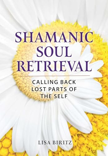 Shamanic Soul Retrieval: Calling Back Lost Parts of the Self