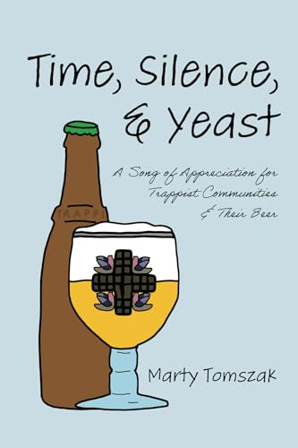 Time, Silence, and Yeast: A Song of Appreciation for Trappist Communities and Their Beer