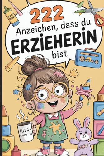 222 Anzeichen, dass du Erzieherin bist: Das ultimative Geschenk mit witzigen Anekdoten, absurden Momenten und kuriosen Fakten aus dem Kita-Alltag