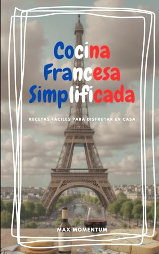 Cocina Francesa Simplificada: Recetas Fáciles para Disfrutar en Casa