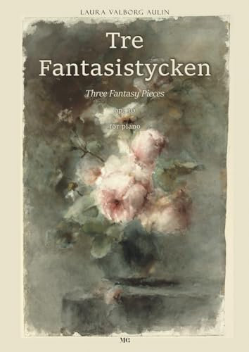 Laura Valborg Aulin: Tres Fantasistycken op. 30 för piano: Three Fantasy Pieces op. 30 for piano