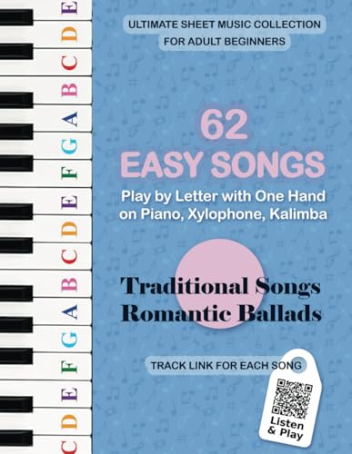 62 Easy Songs - Play by Letter with One Hand on Piano, Xylophone, Kalimba. Traditional Songs, Romantic Ballads: Ultimate Sheet Music Collection for ... for Adult Learners. Play Right Away, Band 1)