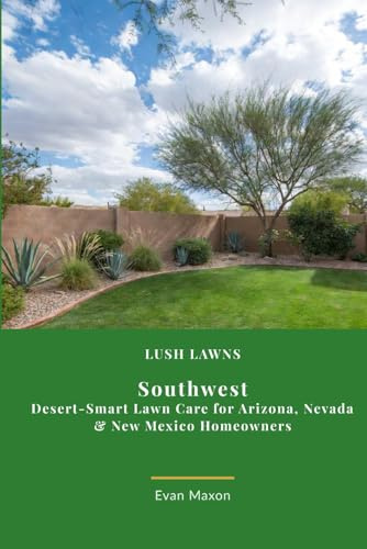 Lush Lawns: Southwest: A Comprehensive Guide to Mastering Lawn Care in the arid West (Lush Lawns: Comprehensive Guides to the Best Lawn)
