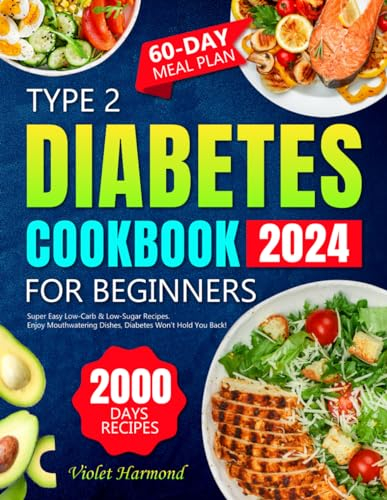 Type 2 Diabetes Cookbook for Beginners: 2000 Days of Super Easy Low-Carb & Low-Sugar Recipes. Enjoy Mouthwatering Dishes, Diabetes Won't Hold You Back! 60-Day Meal Plan Included