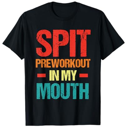 Spit Preworkout In My Mouth Funny Sarcastic Gym T-Shirt
