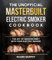 The Unofficial Masterbuilt Electric Smoker Cookbook: The Art of Smoking Meat with Your Electric Smoker