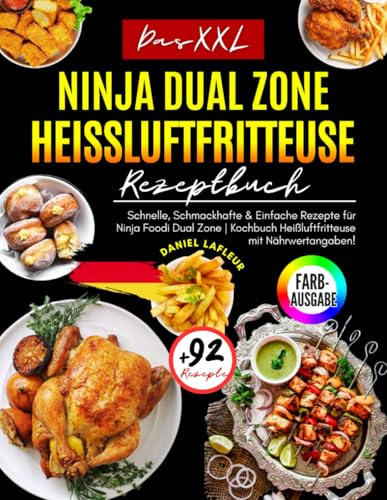 Das XXL Ninja Heißluftfritteuse Rezeptbuch: [FARBAUSGABE] +92 Schnelle, Schmackhafte & Einfache Rezepte für Ninja Foodi Dual Zone | Kochbuch Heißluftfritteuse mit Nährwertangaben!