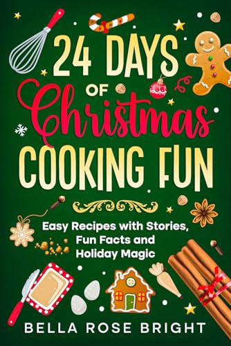 24 Days of Christmas Cooking Fun: Easy Recipes with Stories, Fun Facts and Holiday Magic (Bellas Little Kitchen)