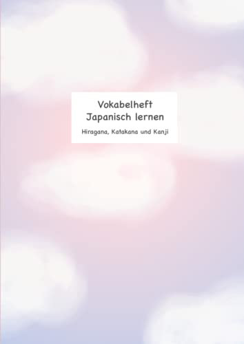 Vokabelheft Japanisch lernen | Hiragana, Katakana und Kanji: Vokabelheft um die japanische Sprache zu lernen | Inklusive Hiragana und Katakana Schriftzeichen Tabelle und Kanji Übungsblätter