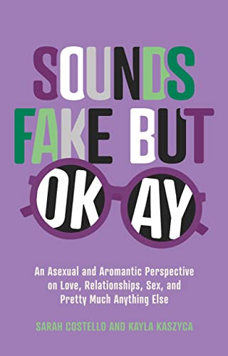 Sounds Fake But Okay: An Asexual and Aromantic Perspective on Love, Relationships, Sex, and Pretty Much Anything Else (English Edition)