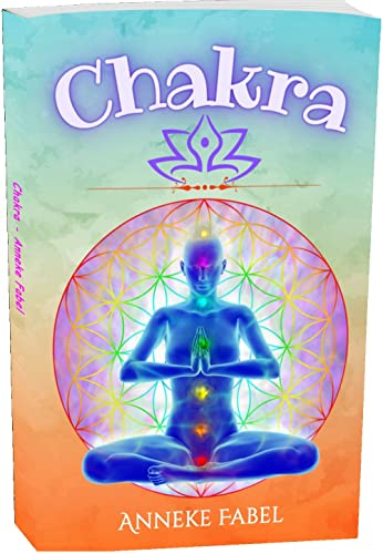 Chakra: Praxisbuch für das Verstehen, die Reinigung und Heilung von Chakren mit positiver Energie, Yoga und Meditation. Vollständiges Buch