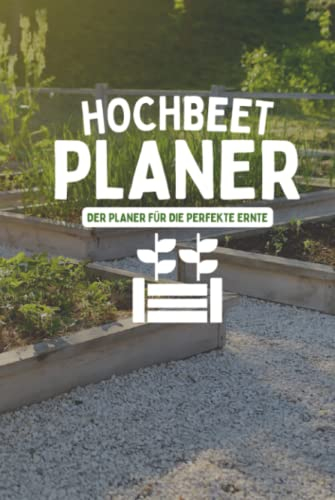 Hochbeet Planer Der Planer für die perfekte Ernte: Aussaatkalender für Gemüse und Kräuter im Hochbeet - Garten Tagebuch für Selbstversorger
