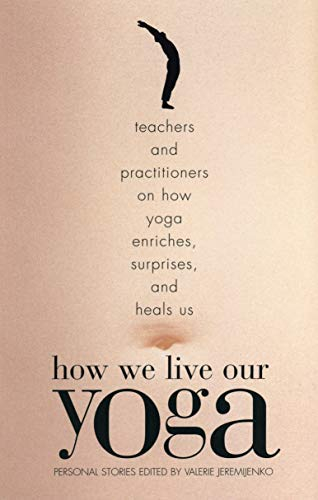 [How We Live Our Yoga: Teachers and Practitioners on How Yoga Enriches, Surprises and Heals us] [By: x] [September, 2001]