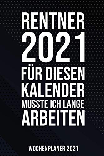 Rentner 2021 Wochenplaner 2021: Lustiges Geschenk für Rentner I Kalender 2021 I Januar- Dezember I Format 6x9 Zoll, DIN A5 I Soft Cover matt I