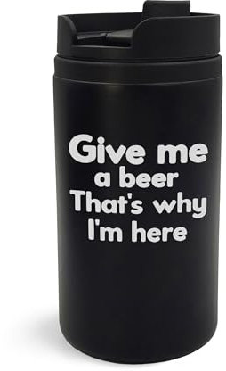 Thermobecher mit Gravur Give Me A Beer That's Why I Am Here