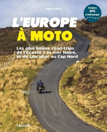 L Europe à moto - Les plus beaux road-trips de l'Écosse à la Mer Noire, et de Gibraltar au Cap Nord: Les plus beaux road-trips de l'Ecosse à la mer Noire, et de Gibraltar au Cap Nord