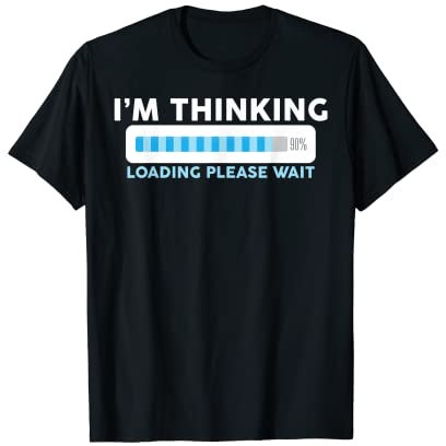 Im thinking loading please wait hilarious design T-Shirt
