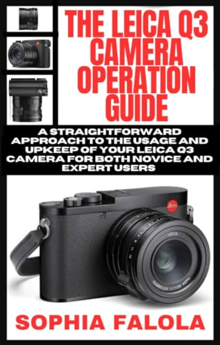 THE LEICA Q3 CAMERA OPERATION GUIDE: A straightforward approach to the usage and upkeep of your Leica Q3 camera for both novice and expert users (English Edition)