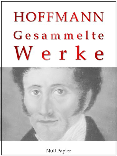 E. T. A. Hoffmann - Gesammelte Werke: Don Juan, Die Elixiere des Teufels, Der Sandmann, Das steinerne Herz, Lebensansichten des Katers Murr, Nußknacker ... (Gesammelte Werke bei Null Papier 3)