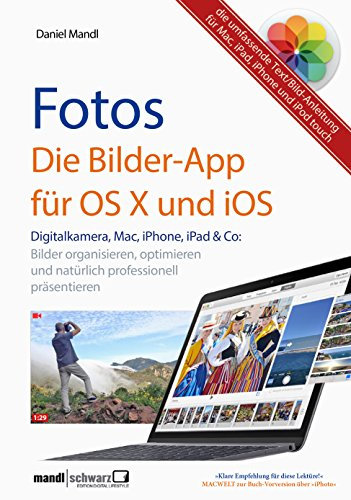 Fotos - die Bilder-App für OS X und iOS / digitale Bilder organisieren, optimieren und präsentieren: auf Mac, iPad, iPhone und iPod touch - die umfassende Text/Bild-Anleitung