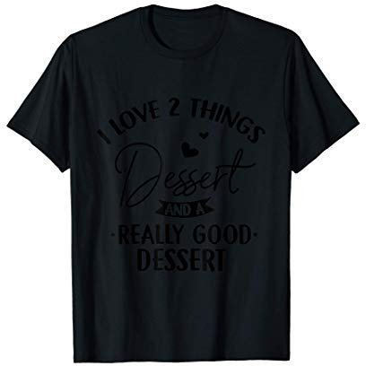 Dessert Things I Love Sweet Tooth Dessert Maker Lover Gift T-Shirt