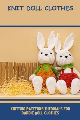 Knit Doll Clothes: Knitting Patterns Tutorials For Barbie Doll Clothes
