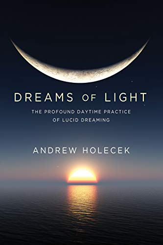 Dreams of Light: The Profound Daytime Practice of Lucid Dreaming (English Edition)