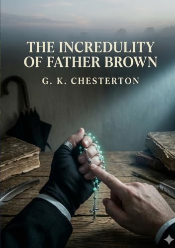 The Incredulity of Father Brown: by G. K. Chesterton