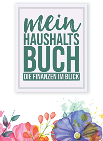 Mein Haushaltsbuch Die Finanzen im Blick: Haushaltsplaner - Übersichtliche Dokumentation der täglichen Ausgaben - so haben Sie ihre Finanzen immer im Blick - DIN A5 - Soft Cover Matt