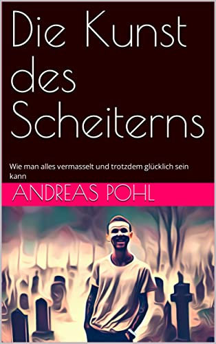 Die Kunst des Scheiterns: Wie man alles vermasselt und trotzdem glücklich sein kann (Wer ist Ernst?)