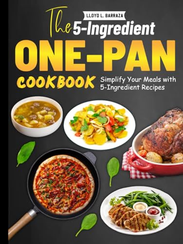 The 5-Ingredient One-Pan Cookbook: Simplify Your Meals with 5-Ingredient Recipes