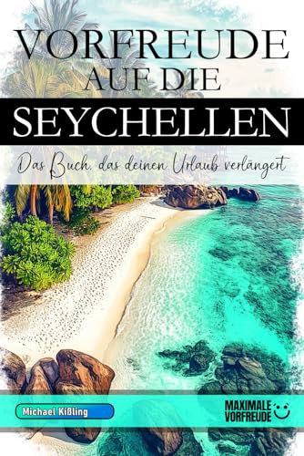 VORFREUDE AUF DIE SEYCHELLEN - Das Buch, das deinen Urlaub verlängert: Das unverzichtbare Seychellen Must-have Buch mit wertvollen Tipps für deinen unvergesslichen Urlaub | Seychellen Geschenk