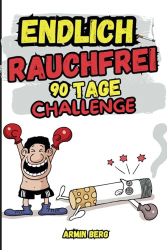 Endlich Rauchfrei - 90 Tage Challenge: 90 überzeugende Gründe, um mit dem Rauchen endgültig aufzuhören und Nichtraucher zu werden