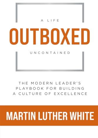 Outboxed: A Life Uncontained: The Modern Leader's Playbook For Building A Culture of Excellence
