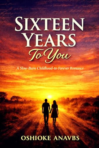 SIXTEEN YEARS TO YOU: A Slow-Burn Childhood-to-Forever Romance