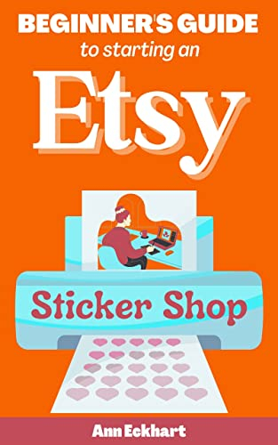 Beginner's Guide To Starting An Etsy Sticker Shop: How To Start Your Own Online Business Creating & Selling Stickers (Home Based Business Guide Books Book 8) (English Edition)